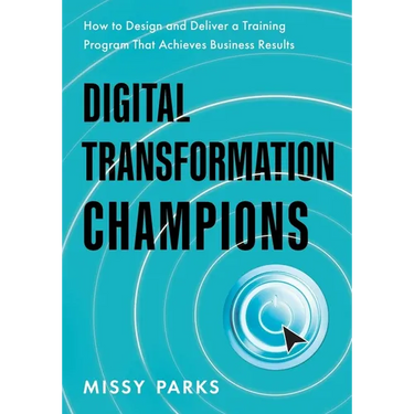 Digital Transformation Champions: How to Design and Deliver a Training Program That Achieves Business Results