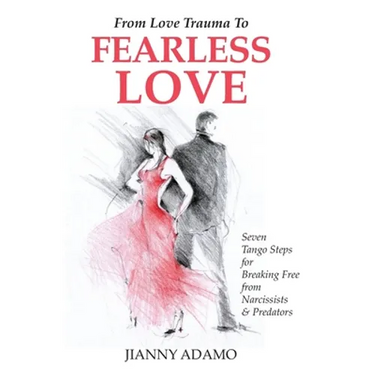 From Love Trauma To Fearless Love: 7 Tango Steps for Breaking Free from Narcissists and Predators