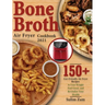 Bone Broth Air Fryer Cookbook 2021: 150+ Gut-Friendly Air Fryer Recipes to Lose Weight, Feel Great, and Revitalize Your Health