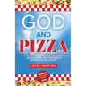 God and Pizza: A Testimony in Faith, Hope, and Love for Jesus Christ and Using the Power of Prayer in Life and Business