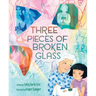 Three Pieces of Broken Glass: A Picture Book