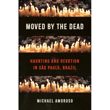Moved by the Dead: Haunting and Devotion in São Paulo, Brazil