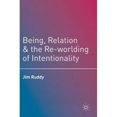 Being, Relation, and the Re-Worlding of Intentionality