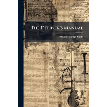 The Definer's Manual: Being A Dictionary On A New Plan