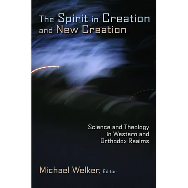 The Spirit in Creation and New Creation: Science and Theology in Western and Orthodox Realms