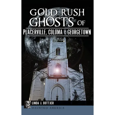 Gold Rush Ghosts of Placerville, Coloma & Georgetown