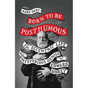 Born to Be Posthumous: The Eccentric Life and Mysterious Genius of Edward Gorey