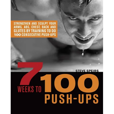 7 Weeks to 100 Push-Ups: Strengthen and Sculpt Your Arms, Abs, Chest, Back and Glutes by Training to Do 100 Consecutive Push-