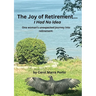 The Joy of Retirement...I had no Idea: One woman's unexpected journey of accepting and realizing the great beauty and freedom of retirement.