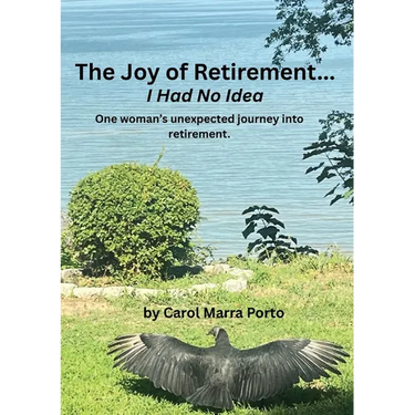 The Joy of Retirement...I had no Idea: One woman's unexpected journey of accepting and realizing the great beauty and freedom of retirement.