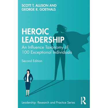Heroic Leadership: An Influence Taxonomy of 100 Exceptional Individuals