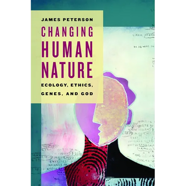 Changing Human Nature: Ecology, Ethics, Genes, and God