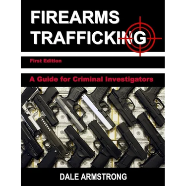 Firearms Trafficking - A Guide for Criminal Investigators