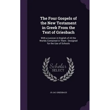 The Four Gospels of the New Testament in Greek From the Text of Griesbach: With a Lexicon in English of All the Worlds Contained in Them: Designed for