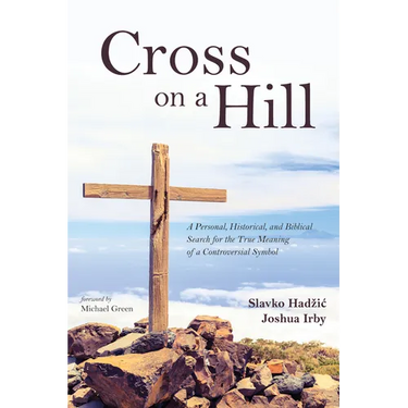 Cross on a Hill: A Personal, Historical, and Biblical Search for the True Meaning of a Controversial Symbol