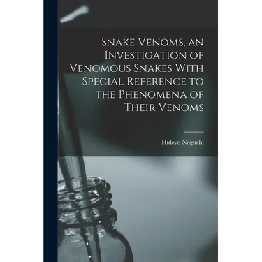 Snake Venoms, an Investigation of Venomous Snakes With Special Reference to the Phenomena of Their Venoms