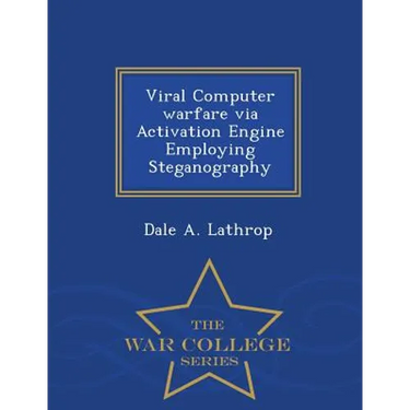 Viral Computer Warfare Via Activation Engine Employing Steganography - War College Series