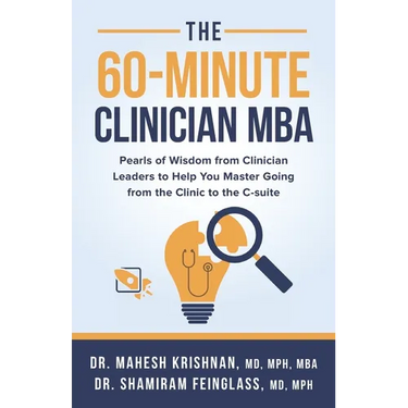 The 60-Minute Clinician MBA: Pearls of Wisdom from Clinician Leaders to Help You Master Going from the Clinic to the C-suite