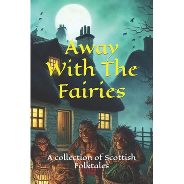 Away With The Fairies: A collection of Scottish Folktales