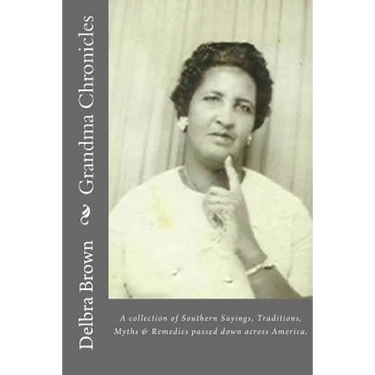 Grandma Chronicles: A collection of Southern Sayings, Traditions, Myths and Remedies passed down to us by families all across America
