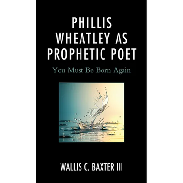 Phillis Wheatley as Prophetic Poet: You Must Be Born Again