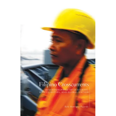 Filipino Crosscurrents: Oceanographies of Seafaring, Masculinities, and Globalization