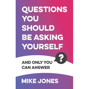 Questions You Should Be Asking Yourself: And Only You Can Answer