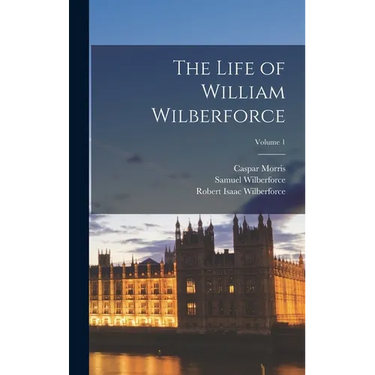 The Life of William Wilberforce; Volume 1