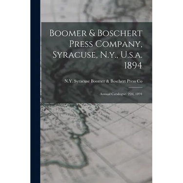 Boomer & Boschert Press Company, Syracuse, N.y., U.s.a. 1894: Annual Catalogue. 22d, 1894