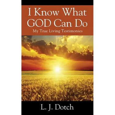 I Know What GOD Can Do: My True Living Testimonies
