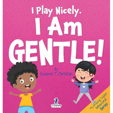I Play Nicely. I Am Gentle!: An Affirmation-Themed Book For Toddlers About Being Gentle (Ages 2-4)