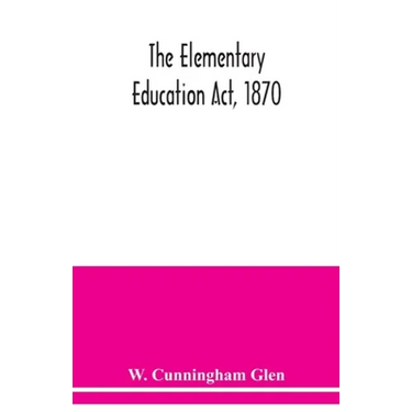 The Elementary Education Act, 1870, with introduction, notes, and index, and appendix containing the incorporated statutes