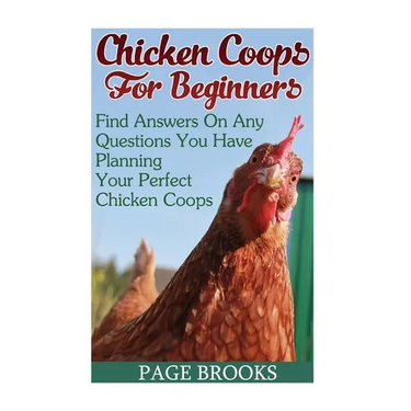 Chicken Coops For Beginners: Find Answers On Any Questions You Have Planning Your Perfect Chicken Coops: (Building Chicken Coops, DIY Projects)