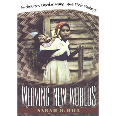 Weaving New Worlds: Southeastern Cherokee Women and Their Basketry