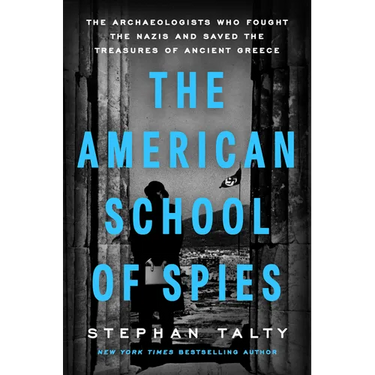 The American School of Spies: The Archaeologists Who Fought the Nazis and Saved the Treasures of Ancient Greece
