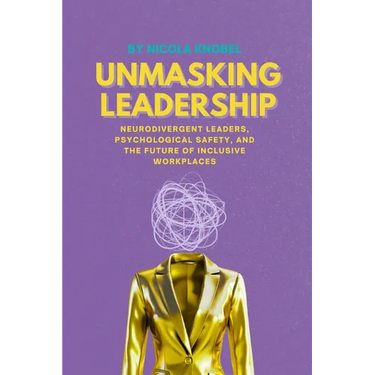 Unmasking Leadership: Neurodivergent Leaders, Psychological Safety, and the Future of Inclusive Workplaces
