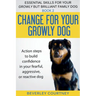 Change for your Growly Dog!: Action steps to build confidence in your fearful, aggressive, or reactive dog