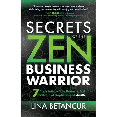 Secrets of the Zen Business Warrior: 7 Steps to Grow Your Business, Feel Excited, and Stay Motivated, Again