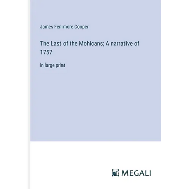 The Last of the Mohicans; A narrative of 1757: in large print