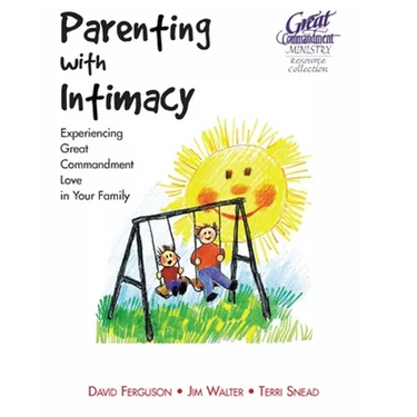 Parenting With Intimacy: Experiencing Great Commandment Love in Your Family