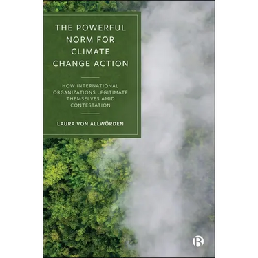 The Powerful Norm for Climate Change Action: How International Organizations Legitimate Themselves Amid Contestation