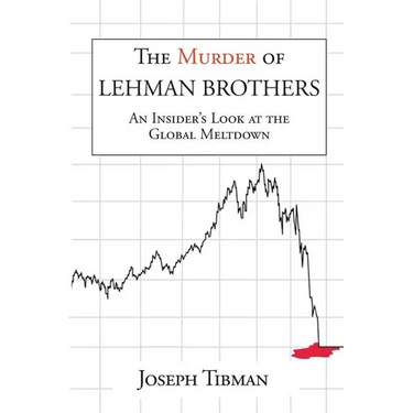 The Murder of Lehman Brothers, an Insider's Look at the Global Meltdown