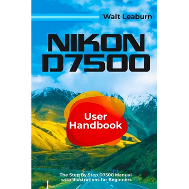 Nikon D7500 User Handbook: The Step By Step D7500 Manual with Illustrations for Beginners