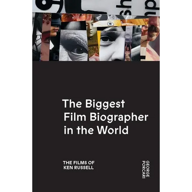 The Biggest Film Biographer in the World: The Films of Ken Russell: The Films of Ken Russell