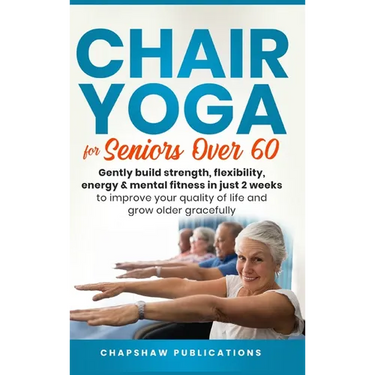 Chair Yoga For Seniors Over 60: Gently Build Strength, Flexibility, Energy, & Mental Fitness In Just 2 Weeks To Improve Your Quality Of Life And Grow
