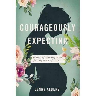 Courageously Expecting: 30 Days of Encouragement for Pregnancy After Loss - The Perfect Christian Baby Shower Devotional Gift for Expectant Mothers Wh