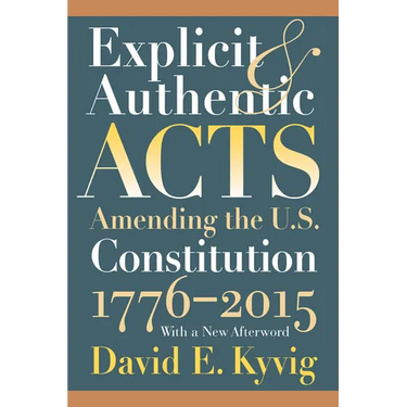 Explicit and Authentic Acts: Amending the U.S. Constitution 1776-2015, with a New Afterword