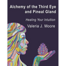 Alchemy of the Third Eye and Pineal Gland: Healing Your Intuition
