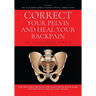 Correct Your Pelvis and Heal Your Back-pain: The Self-Help Manual for Alleviating Back-Pain and Other Musculo-Skeletal Aches and Pains