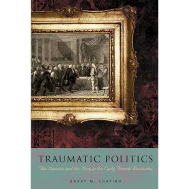 Traumatic Politics: The Deputies and the King in the Early French Revolution